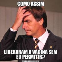 COMO ASSIMLIBERARAM A VACINA SEM EU PERMITIR?