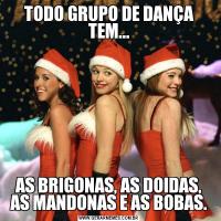 TODO GRUPO DE DANÇA TEM...AS BRIGONAS, AS DOIDAS, AS MANDONAS E AS BOBAS.