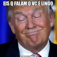 EIS Q FALAM Q VC É LINDO