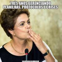 TRÊS ANOS GERENCIANDO PLANILHAS, PROTOCOLOS E CRISES