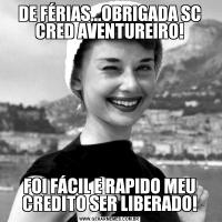 DE FÉRIAS...OBRIGADA SC CRED AVENTUREIRO!FOI FÁCIL E RAPIDO MEU CREDITO SER LIBERADO!