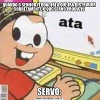 QUANDO O SENHOR FEUDAL FALA QUE IRA DISTRIBUIR CORRETAMENTE O QUE SERVO PRODUZIUSERVO: