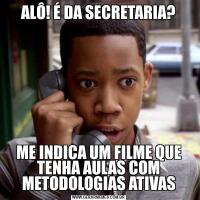 ALÔ! É DA SECRETARIA?ME INDICA UM FILME QUE TENHA AULAS COM METODOLOGIAS ATIVAS