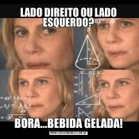 LADO DIREITO OU LADO ESQUERDO?BORA...BEBIDA GELADA!
