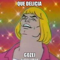 QUE DELICIAGOZEI