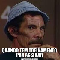 QUANDO TEM TREINAMENTO PRA ASSINAR