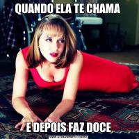 QUANDO ELA TE CHAMA E DEPOIS FAZ DOCE