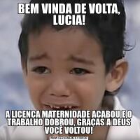 BEM VINDA DE VOLTA, LUCIA!A LICENÇA MATERNIDADE ACABOU E O TRABALHO DOBROU, GRAÇAS A DEUS VOCÊ VOLTOU!