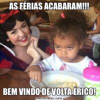 AS FÉRIAS ACABARAM!!!BEM VINDO DE VOLTA ÉRICO!
