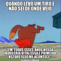 QUANDO LEVO UM TIRO E NÃO SEI DE ONDE VEIO