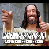 RAPAZIADA DEIXA EU CURTI MEU MOMENTO FUTEBOL DE AREIA KKKKKKKKKKKKK