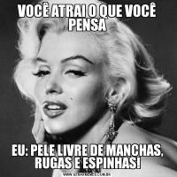 VOCÊ ATRAI O QUE VOCÊ PENSAEU: PELE LIVRE DE MANCHAS, RUGAS E ESPINHAS!