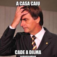 A CASA CAIUCADE A DILMA