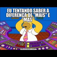 EU TENTANDO SABER A DIFERENÇA DE &QUOT;MAIS&QUOT; E &QUOT;MAS&QUOT;