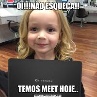 OI!!!NÃO ESQUEÇA!!TEMOS MEET HOJE..