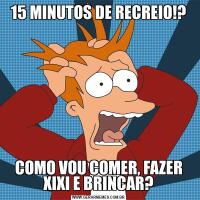 15 MINUTOS DE RECREIO!?COMO VOU COMER, FAZER XIXI E BRINCAR?