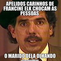 APELIDOS CARINHOS DE FRANCINE ELK CHOCAM AS PESSOAS  O MARIDO DELA OLHANDO 