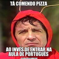 TÁ COMENDO PIZZA AO INVÉS DE ENTRAR NA AULA DE PORTUGUÊS 
