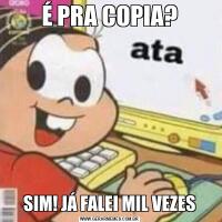 É PRA COPIA?SIM! JÁ FALEI MIL VEZES
