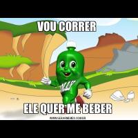 VOU CORRER ELE QUER ME BEBER