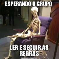 ESPERANDO O GRUPO LER E SEGUIR AS REGRAS