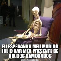 EU ESPERANDO MEU MARIDO JULIO DAR MEU PRESENTE DE DIA DOS NAMORADOS