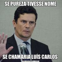 SE PUREZA TIVESSE NOMESE CHAMARIA LUÍS CARLOS 