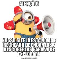ATENÇÃO!NOSSO SITE JÁ ESTÁ NO AR E RECHEADO DE ENCANTOS E DESCOBERTAS PARA VOCÊ EXPLORAR! 