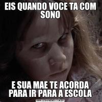 EIS QUANDO VOCE TA COM SONOE SUA MAE TE ACORDA PARA IR PARA A ESCOLA