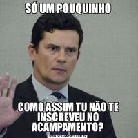 SÓ UM POUQUINHOCOMO ASSIM TU NÃO TE INSCREVEU NO ACAMPAMENTO?