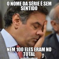 O NOME DA SÉRIE É SEM SENTIDONEM 100 ELES ERAM NO TOTAL