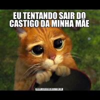EU TENTANDO SAIR DO CASTIGO DA MINHA MÃE