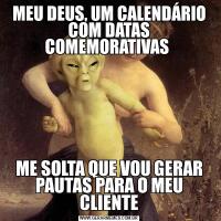 MEU DEUS, UM CALENDÁRIO COM DATAS COMEMORATIVAS ME SOLTA QUE VOU GERAR PAUTAS PARA O MEU CLIENTE