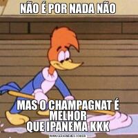 NÃO É POR NADA NÃOMAS O CHAMPAGNAT É MELHOR
QUE IPANEMA KKK