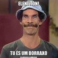 ELENILTON!TU ÉS UM BORRAXO