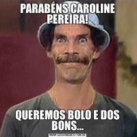 PARABÉNS CAROLINE PEREIRA!QUEREMOS BOLO E DOS BONS...