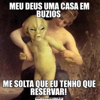 MEU DEUS UMA CASA EM BUZIOS ME SOLTA QUE EU TENHO QUE RESERVAR! 