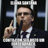 ELIANA SANTANACONTO COM SEU VOTO UM FORTE ABRAÇO.