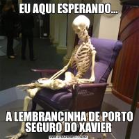 EU AQUI ESPERANDO... A LEMBRANCINHA DE PORTO SEGURO DO XAVIER
