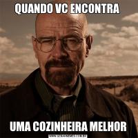 QUANDO VC ENCONTRA UMA COZINHEIRA MELHOR