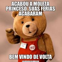 ACABOU A MOLEZA PRINCESO, SUAS FÉRIAS ACABARAMBEM VINDO DE VOLTA