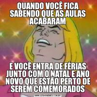 QUANDO VOCÊ FICA SABENDO QUE AS AULAS ACABARAME VOCÊ ENTRA DE FÉRIAS JUNTO COM O NATAL E ANO NOVO QUE ESTÃO PERTO DE SEREM COMEMORADOS