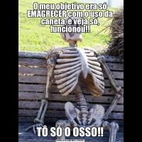 O meu objetivo era só EMAGRECER com o uso da caneta, e veja só, funcionou!!TÔ SÓ O OSSO!!