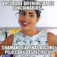 VOCÊ PODE DIFERENCIAR OS FUNCIONÁRIOS...CHAMANDO APENAS ALGUNS PELO CARGO ESPECÍFICO.