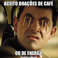 ACEITO DOAÇÕES DE CAFÉOU DE ENERGY