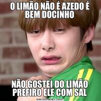 O LIMÃO NÃO É AZEDO É BEM DOCINHONÃO GOSTEI DO LIMÃO PREFIRO ELE COM SAL