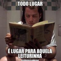 TODO LUGARÉ LUGAR PARA AQUELA LEITURINHA