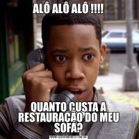 ALÔ ALÔ ALÔ !!!!QUANTO CUSTA A RESTAURAÇÃO DO MEU SOFÁ?
