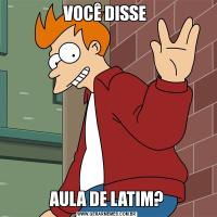 VOCÊ DISSE AULA DE LATIM?