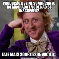 PRODUÇÃO DE ZINE SOBRE CONTO DO MACHADO E VOCÊ NÃO SE INSCREVEU?FALE MAIS SOBRE ESSE VACILO...